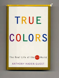 True Colors: The Real Life of the Art World - 1st Edition/1st Printing by  Anthony Haden-Guest on Books Tell You Why, Inc