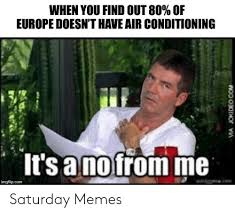 You just might need an hvac tech if your air conditioner is the stuff of ac memes. When You Find Out 80 Of Europe Doesn T Have Air Conditioning It S A Nofrom Me Wwkecom Imgflipcom Ma Jokideocom Saturday Memes Meme On Me Me