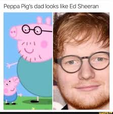 Peppa Pig S Dad Looks Like Ed Sheeran Ifunny Ed Sheeran Memes Funny Tweets Peppa Pig Funny