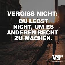 Vergiss Nicht Du Lebst Nicht Um Es Anderen Recht Zu Machen Spruche Zitate Spruche Und Zitate