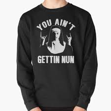 It's sunny there, but nobody really gets tan because everyone stays inside all. Naughty Nun Sweatshirts Hoodies Redbubble
