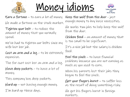 The second alludes to money that may be spent (as opposed to saved) and dates from the late 1500s. Idioms About Money My Lingua Academy