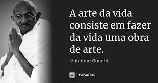 A Arte Da Vida Consiste Em Fazer Da Vida Mahatma Gandhi
