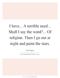 I Have A Terrible Need Shall I Say The Word Of Picture Quotes