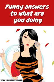Find something about what you do that really lights you up, and focus on that. What Are You Up To Funny Answers I Should Have Said