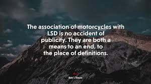 The association of motorcycles with lsd is no accident of publicity. 685046 The Association Of Motorcycles With Lsd Is No Accident Of Publicity They Are Both A Means To An End To The Place Of Definitions Hunter S Thompson Quote 4k Wallpaper