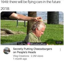 I saw the floating car video back in like 2009 before it even became a meme lol. There Will Be Flying Cars In The Future Meme Ahseeit