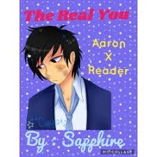 The Real You (Aaron X Reader) (Slow Updates)