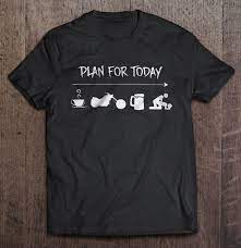 But a good excuse to get that tube bender you've been wanting for ages so you can start space framing! Plan For Today Biker Plan T Shirts Teeherivar