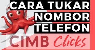 Jadi macam mana nak buat ? Cara Tukar Nombor Telefon Cimb Clicks