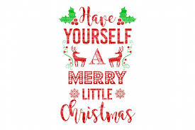 Download Have Yourself A Merry Little Christmas Svg Iron On Decals Heat Transfer Vinyl Scrapbooking Stencil Eps Dxf Silhouette Cameo Cricut Commercial Use 34027 Svgs Design Bundles