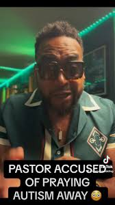 PASTOR ACCUSED OF PRAYING AUTISM AWAY 😳