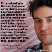 Read some of these great hilarious quotes below. Ted Mosby Quotes Love