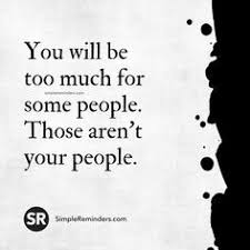 Image Result For You Will Be Too Much For Some People Those Aren T Your People Meaning Note To Self Quotes Impulsive Quote Inspirational Words