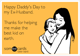 You will get here happy fathers day wishes. Happy Daddy S Day To My Ex Husband Thanks For Helping Me Make The Best Kid On Earth Father S Day Ecard