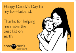Mum as coined by her. Happy Daddy S Day To My Ex Husband Thanks For Helping Me Make The Best Kid On Earth Father S Day Ecard