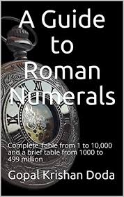 So, in this topic, you will learn about. Amazon Com A Guide To Roman Numerals Complete Table From 1 To 10 000 And A Brief Table From 1000 To 499 Million Ebook Krishan Doda Gopal Kindle Store