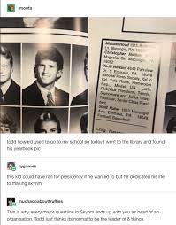 Even His Yearbook Photo Tries To Make You Buy Skyrim Todd Howard Skyrim Funny Skyrim Memes Skyrim