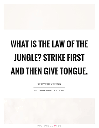 What Is The Law Of The Jungle Strike First And Then Give Tongue Picture Quotes