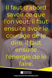 Il Faut D Abord Savoir Ce Que L On Veut Il Faut Ensuite Avoir Le Courage De Le Dire Il Faut Ensuite L Energie De Le F Citation Courage Proverbes Et Citations