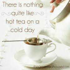 There Is Nothing Quite Like Hot Tea On A Cold Day Tea Time Quotes Hot Tea Tea