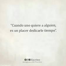 Cuando Uno Quiere A Alguien Es Un Placer Dedicarle Tiempo Cuando Alguien Te Quiere Alguien Como Tu Frases De La Vida