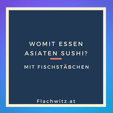 Diese sprüche sind weltweit gültig und werden in jedem fall für lacher sorgen. Womit Essen Asiaten Sushi Flachwitz At Die Besten Flachwitze Aller Zeiten