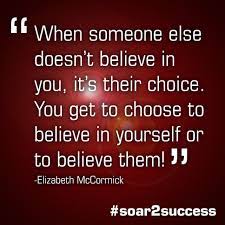Your believe can change impossible to possible. When Someone Else Doesn T Believe In You It S Their Choice You Get To Choose To Believe In Yourself O Believe In Yourself Quotes Believe In You When Someone