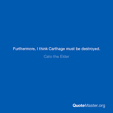 A fortress destroyed ceases to be a threat. Furthermore I Think Carthage Must Be Destroyed Cato The Elder