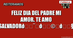 Feliz san valentín, mi amor. Feliz Dia Del Padre Mi Amor Te Amo Salvador Placas Rojas Tv