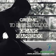 Maybe you would like to learn more about one of these? Resultado De Imagen De Creeme Yo Nunca Pierdo Yo Gano O Aprendo Frases Inspiradoras De Vida Palabras De Motivacion Citas Sensatas
