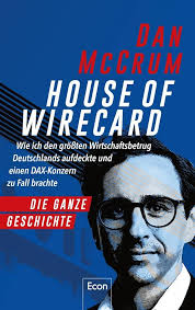 House of Wirecard: Wie ich den größten Wirtschaftsbetrug Deutschlands  aufdeckte und einen DAX-Konzern zu Fall brachte