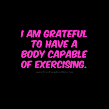 I Am Grateful To Have A Body Capable Of Exercising Food Freedom Club Motivation Fitness Motivation Quotes Fitness Quotes