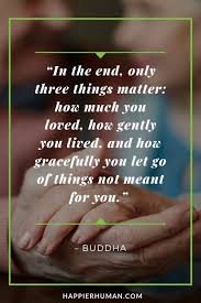 In the end, only three things matter: 75 Zen Quotes On Life Love And Death Happier Human