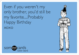 We did not find results for: Even If You Weren T My Only Brother You D Still Be My Favorite Probably Happy Birthday Xoxo Birthday Ecard