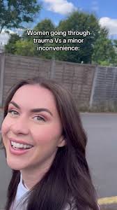 Women Going Through Trauma Vs a Minor Inconvenience
