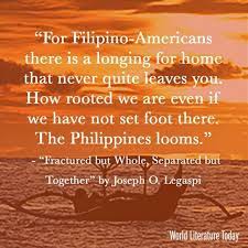 For Filipino Americans There Is A Longing For Home That Never Quite Leaves You How Rooted We Are Even If We Have Not Set World Literature Literature Filipino