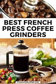 Find The Best Grinders For French Press Coffee Here Best French Press Coffee French Press Coffee Grinding Coffee Beans