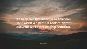 You should see some of the things i'm getting told too. Robin Diangelo Quote It S Been Said That Racism Is So American That When We Protest Racism