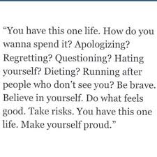 Go beyond the limit you set for yourself and change the world if you have to. You Have This One Life Make Yourself Proud Inspirational Words Words Words Of Wisdom