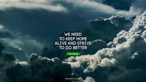 Which is widely acknowledged to be the. We Need To Keep Hope Alive And Strive To Do Better Quote By Kofi Annan Quotesbook