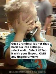 Geez Grandma It S Not That Hard Go Into Settings Select Wi Fi Select It Tap It With Your Finger Omg An Funny Quotes Funny Baby Memes Grandma Quotes