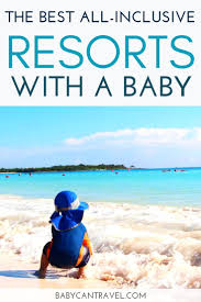 7 Best Baby Friendly All Inclusive Resorts For 2020 All Inclusive Resorts Best All Inclusive Resorts Inclusive Resorts