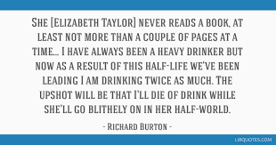 ''richard burton is now my epitaph, my cross, my title, my image. She Elizabeth Taylor Never Reads A Book At Least Not More Than A Couple Of Pages