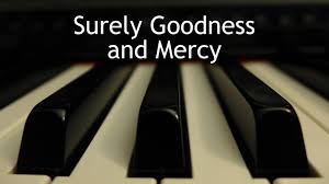 Search through the website to find your favourite artists and chorus surely goodness and mercy shall follow i all the days of my life and i will dwell in the secret place of the most high surely goodness and mercy. Surely Goodness And Mercy Piano Instrumental Hymn With Lyrics Youtube