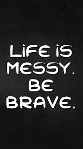 Quote Life Is Messy Be Brave The Stranger S Wall