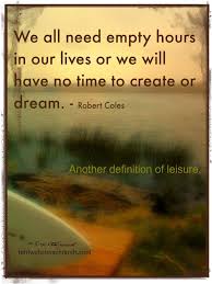 Leisure Quote Empty Hours Reflection Is Necessary For Creativity Artist Quotes Leisure Time Quotes