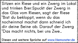 Sitzen Ein Riese Und Ein Zwerg Im Lokal Und Trinken Bier Spuckt Der Zwerg In Das Glas Vom Riesen Sagt Der Riese Bist Tolle Spruche Und Zitate Auf Www Likemonster De
