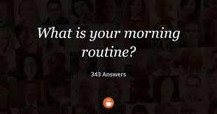 What Is Your Morning Routine 343 Answers