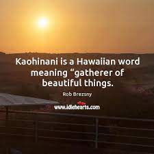 We did not find results for: Kaohinani Is A Hawaiian Word Meaning Gatherer Of Beautiful Things Idlehearts